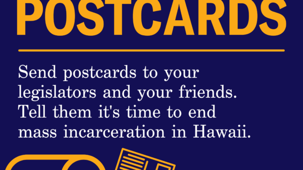Send postcards to your legislators and your friends. Tell them it's time to end mass incarceration in Hawaii.
