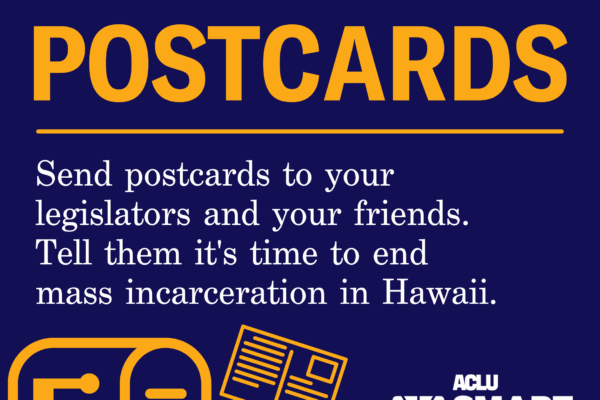 Send postcards to your legislators and your friends. Tell them it's time to end mass incarceration in Hawaii.