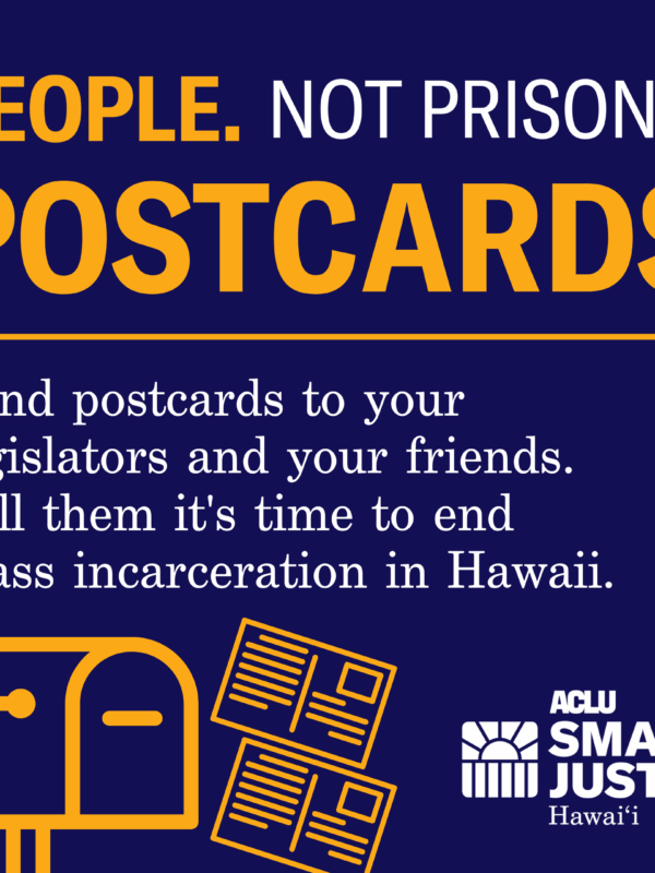 Send postcards to your legislators and your friends. Tell them it's time to end mass incarceration in Hawaii.