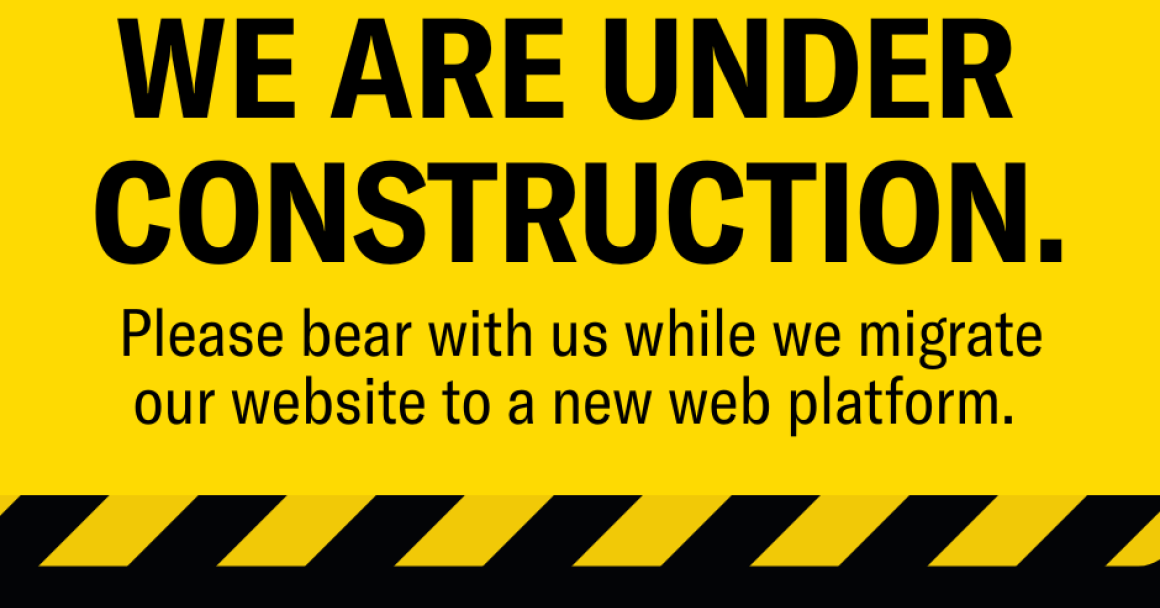 Image of We Are Under Construction. Please bear with us while we migrate our website to a new web platform.